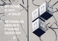 Summer School 2016 - "My Home is not for sale!" Rethinking Berlin's Housing Question