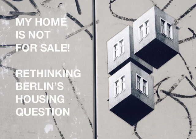 Summer School 2016 - "My Home is not for sale!" Rethinking Berlin's Housing Question Summer School 2016 - "My Home is not for sale!" Rethinking Berlin's Housing Question